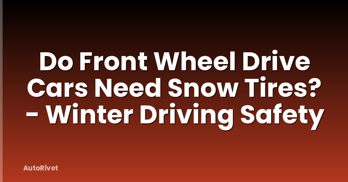 Do Front Wheel Drive Cars Need Snow Tires? - Winter Driving Safety