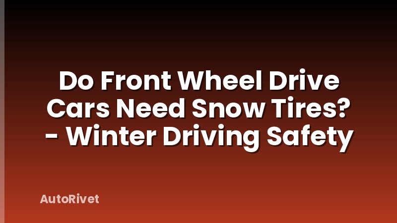 Do Front Wheel Drive Cars Need Snow Tires? - Winter Driving Safety