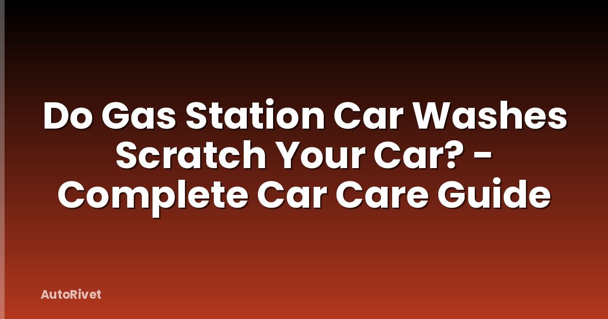 Do Gas Station Car Washes Scratch Your Car? - Complete Car Care Guide