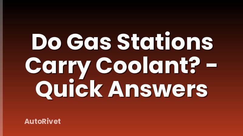Do Gas Stations Carry Coolant? - Quick Answers