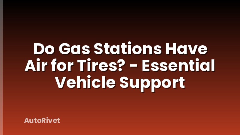 Do Gas Stations Have Air for Tires? - Essential Vehicle Support
