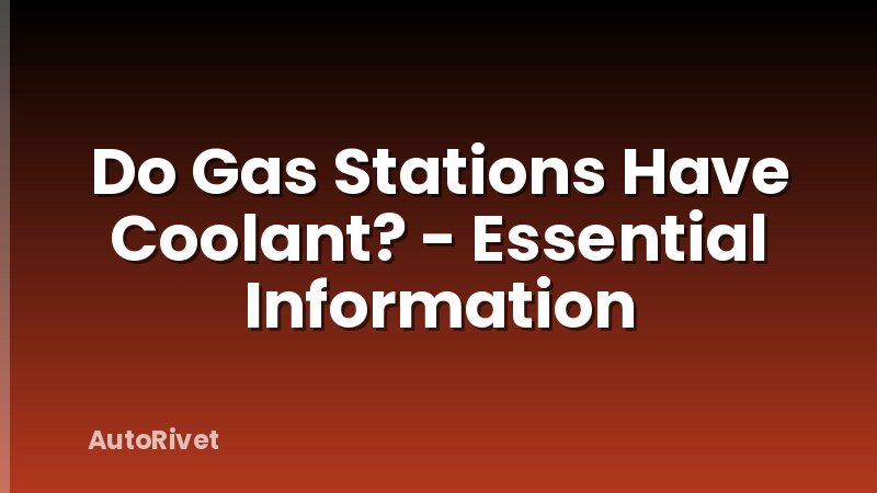 Do Gas Stations Have Coolant? - Essential Information