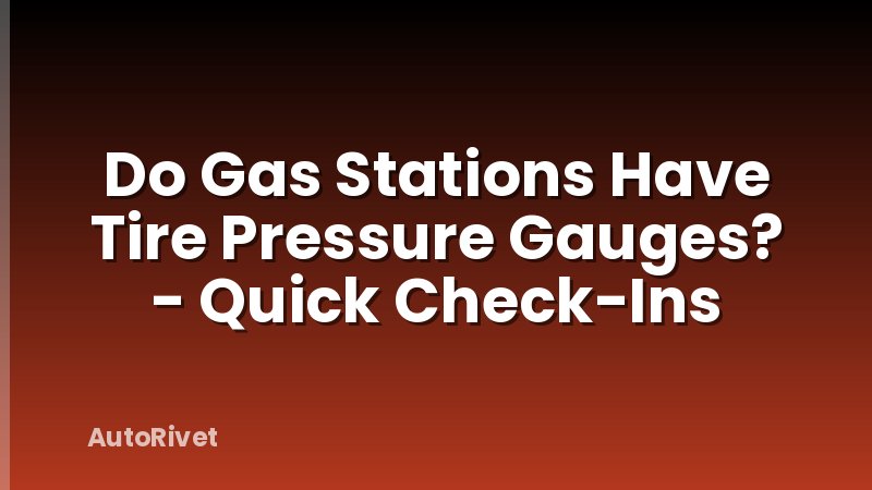 Do Gas Stations Have Tire Pressure Gauges? - Quick Check-Ins