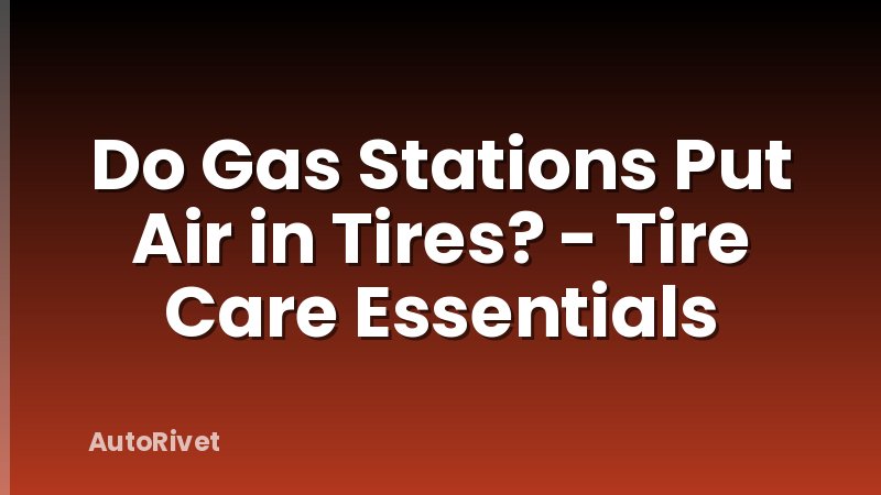 Do Gas Stations Put Air in Tires? - Tire Care Essentials
