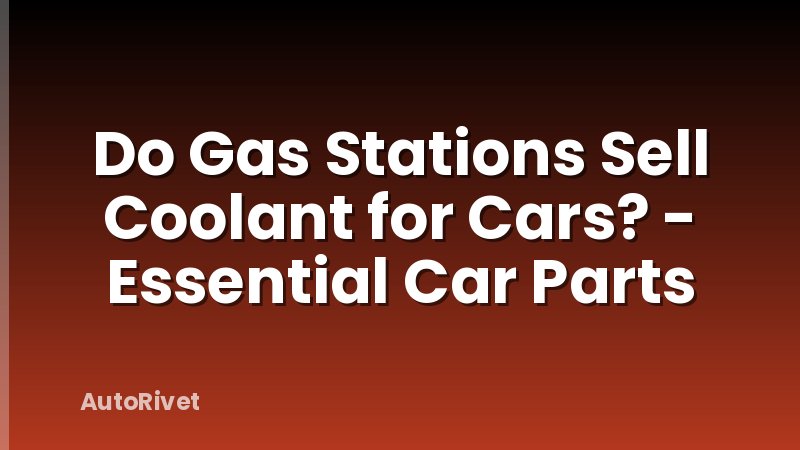Do Gas Stations Sell Coolant for Cars? - Essential Car Parts
