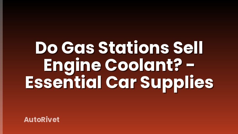 Do Gas Stations Sell Engine Coolant? - Essential Car Supplies