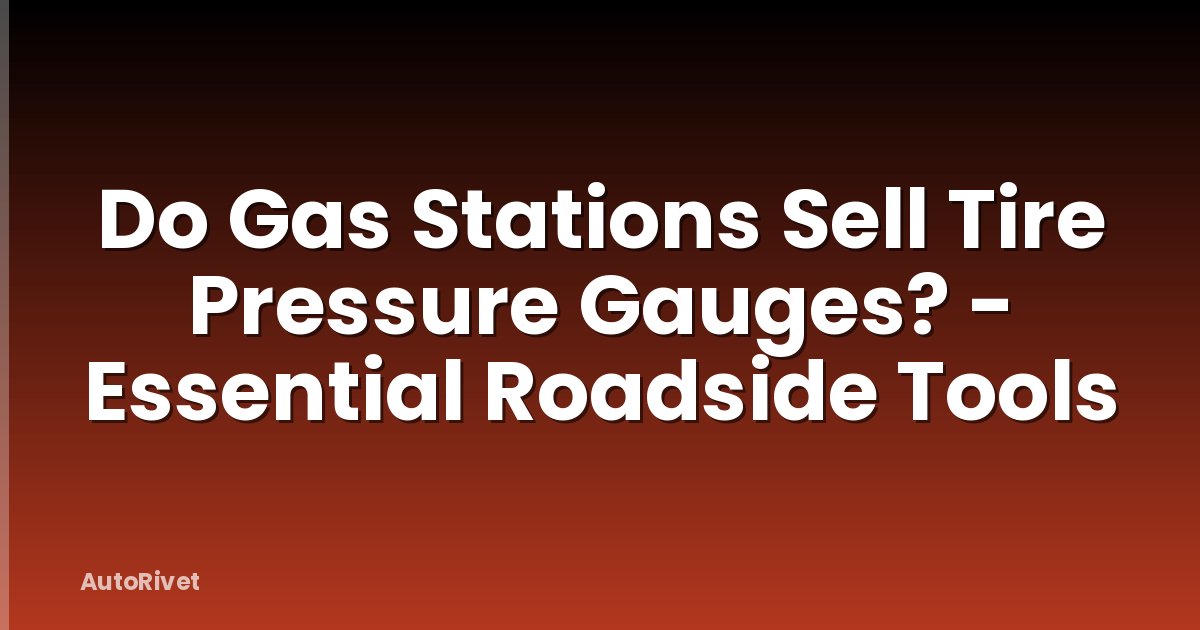 Do Gas Stations Sell Tire Pressure Gauges? - Essential Roadside Tools