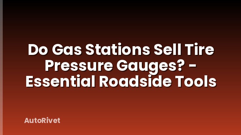 Do Gas Stations Sell Tire Pressure Gauges? - Essential Roadside Tools