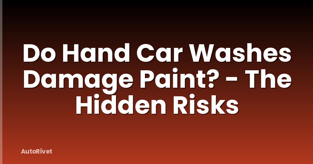 Do Hand Car Washes Damage Paint? - The Hidden Risks