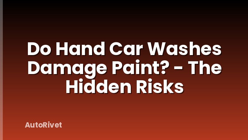 Do Hand Car Washes Damage Paint? - The Hidden Risks
