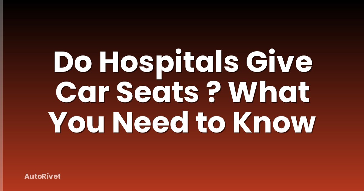 Do Hospitals Give Car Seats ? What You Need to Know