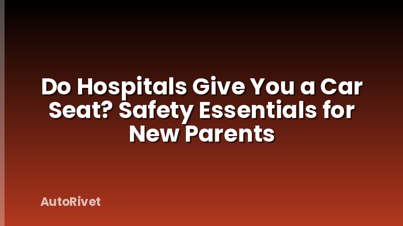 Do Hospitals Give You a Car Seat? Safety Essentials for New Parents