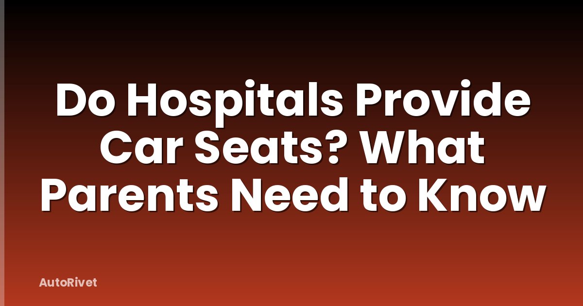 Do Hospitals Provide Car Seats? What Parents Need to Know