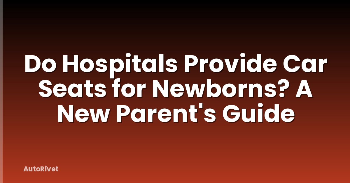 Do Hospitals Provide Car Seats for Newborns? A New Parent's Guide