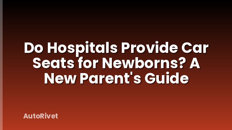 Do Hospitals Provide Car Seats for Newborns? A New Parent's Guide
