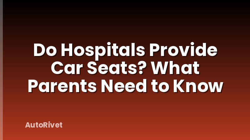 Do Hospitals Provide Car Seats? What Parents Need to Know