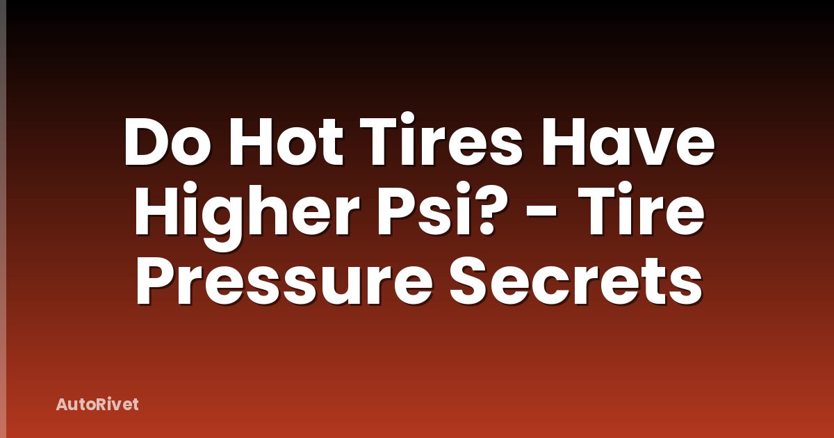 Do Hot Tires Have Higher Psi? - Tire Pressure Secrets