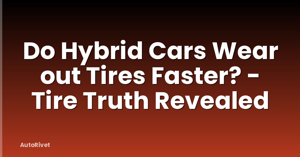 Do Hybrid Cars Wear out Tires Faster? - Tire Truth Revealed