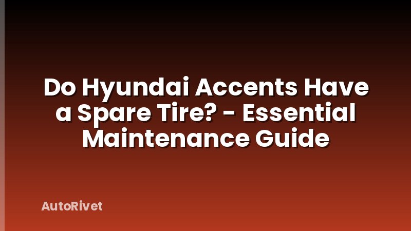 Do Hyundai Accents Have a Spare Tire? - Essential Maintenance Guide