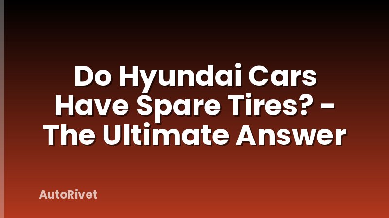 Do Hyundai Cars Have Spare Tires? - The Ultimate Answer