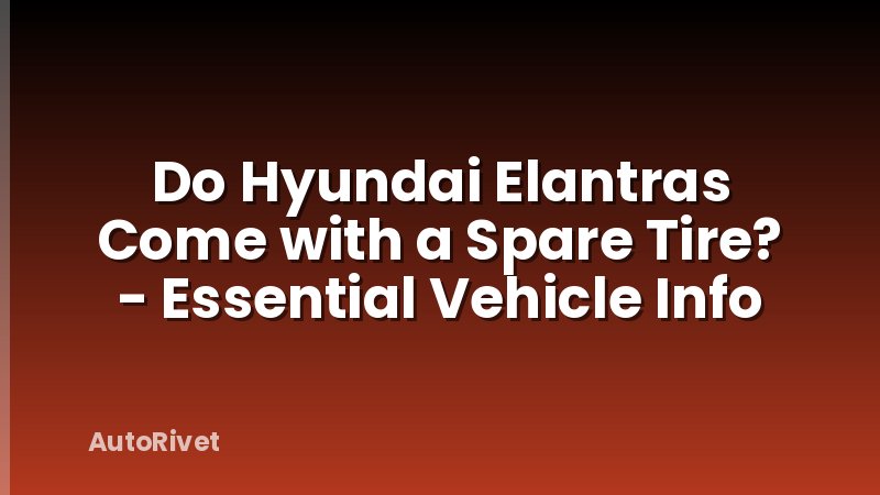 Do Hyundai Elantras Come with a Spare Tire? - Essential Vehicle Info