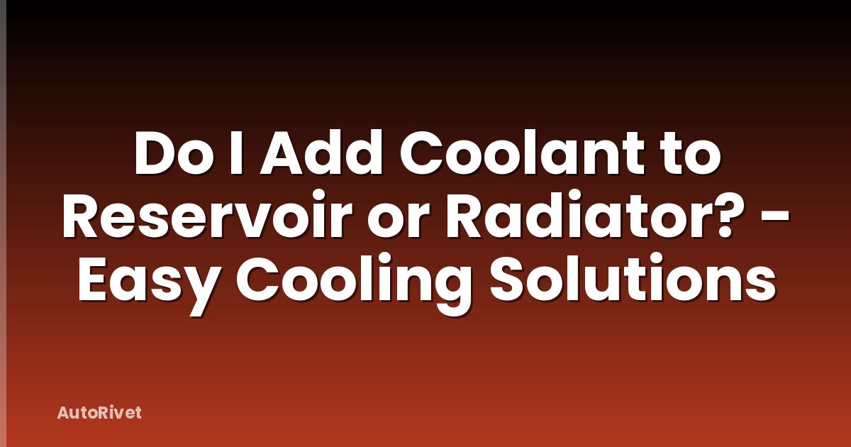 Do I Add Coolant to Reservoir or Radiator? - Easy Cooling Solutions