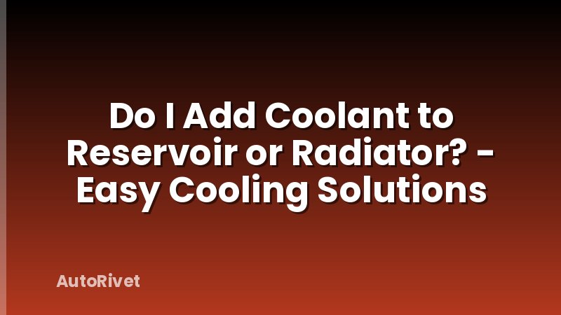 Do I Add Coolant to Reservoir or Radiator? - Easy Cooling Solutions