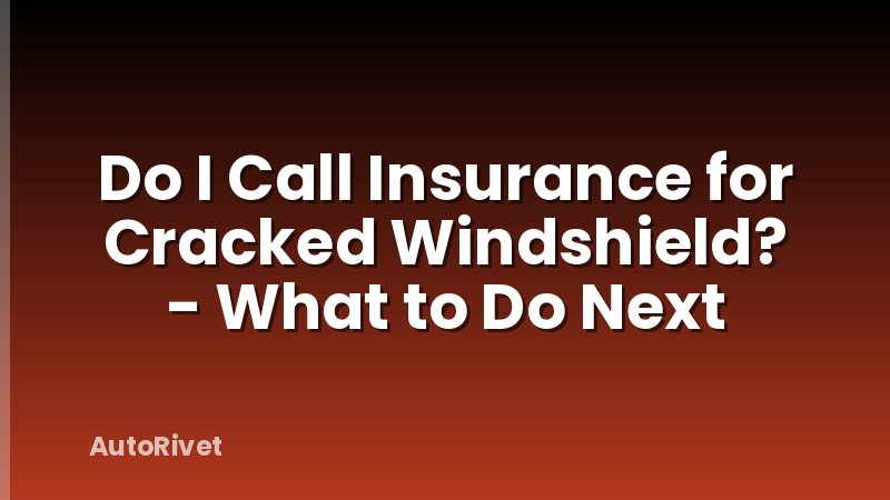 Do I Call Insurance for Cracked Windshield? - What to Do Next