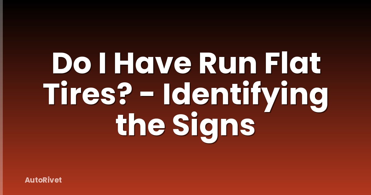 Do I Have Run Flat Tires? - Identifying the Signs