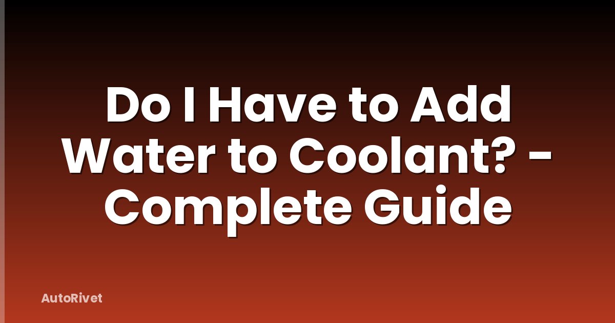 Do I Have to Add Water to Coolant? - Complete Guide