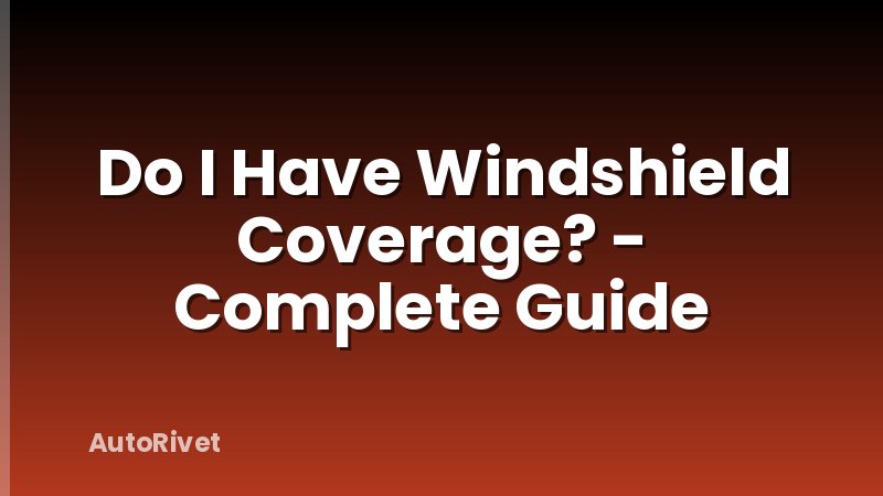 Do I Have Windshield Coverage? - Complete Guide