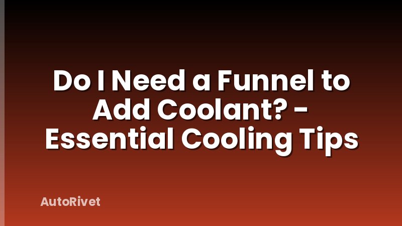 Do I Need a Funnel to Add Coolant? - Essential Cooling Tips