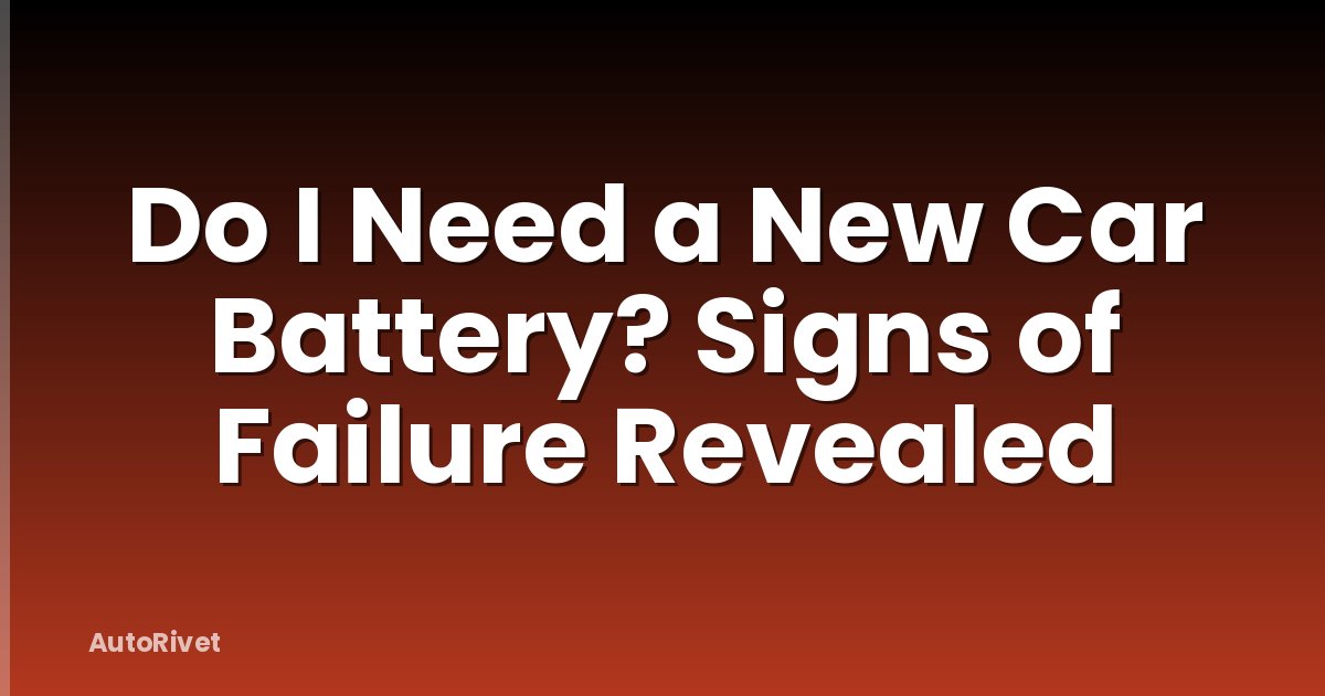 Do I Need a New Car Battery? Signs of Failure Revealed