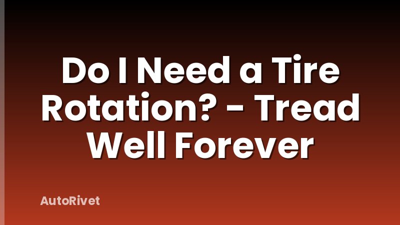 Do I Need a Tire Rotation? - Tread Well Forever