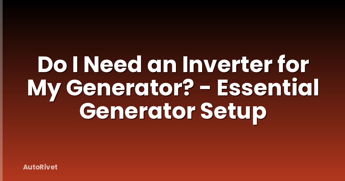 Do I Need an Inverter for My Generator? - Essential Generator Setup