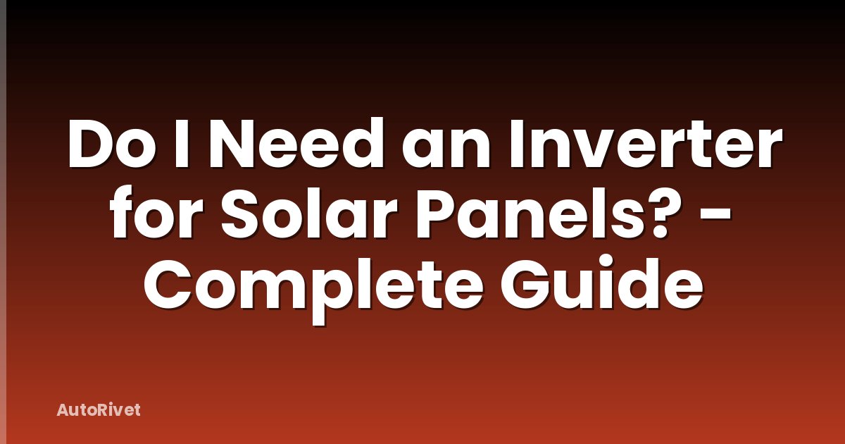 Do I Need an Inverter for Solar Panels? - Complete Guide
