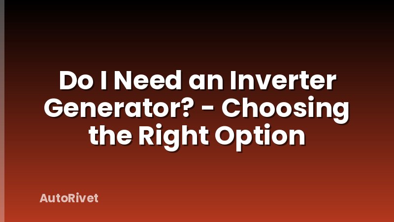 Do I Need an Inverter Generator? - Choosing the Right Option