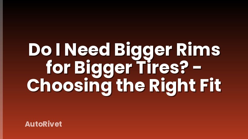 Do I Need Bigger Rims for Bigger Tires? - Choosing the Right Fit