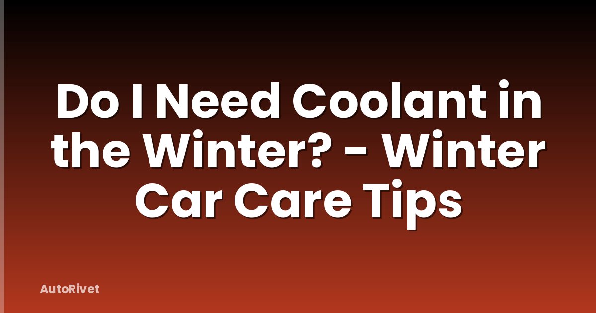 Do I Need Coolant in the Winter? - Winter Car Care Tips