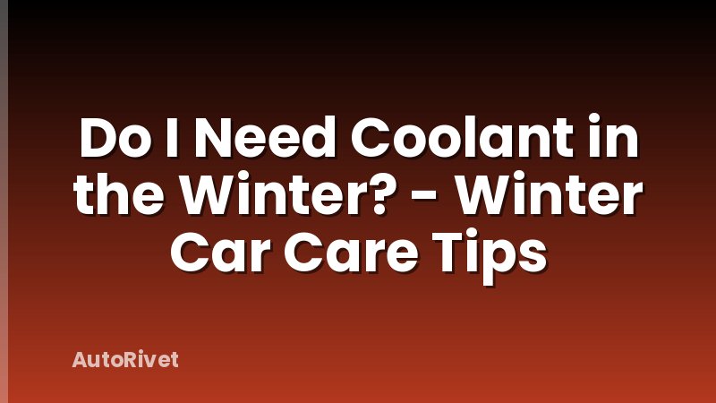 Do I Need Coolant in the Winter? - Winter Car Care Tips
