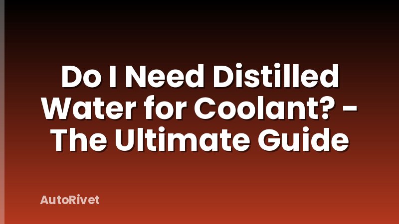 Do I Need Distilled Water for Coolant? - The Ultimate Guide