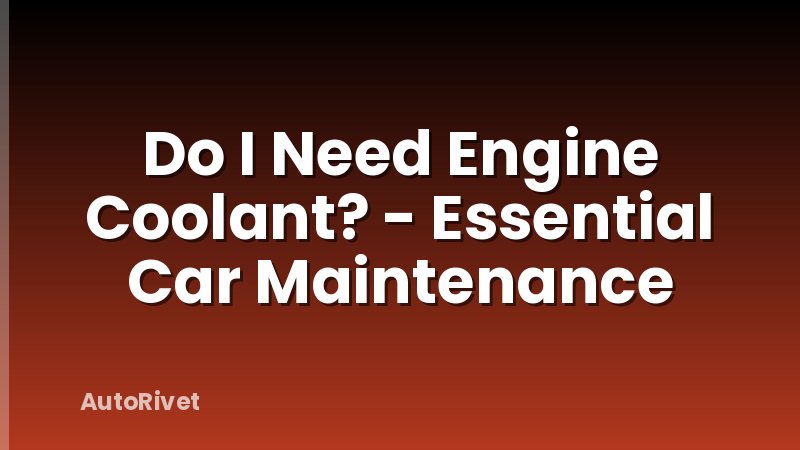 Do I Need Engine Coolant? - Essential Car Maintenance