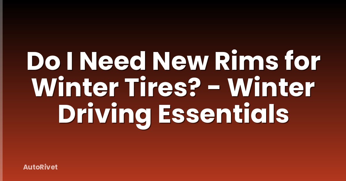 Do I Need New Rims for Winter Tires? - Winter Driving Essentials
