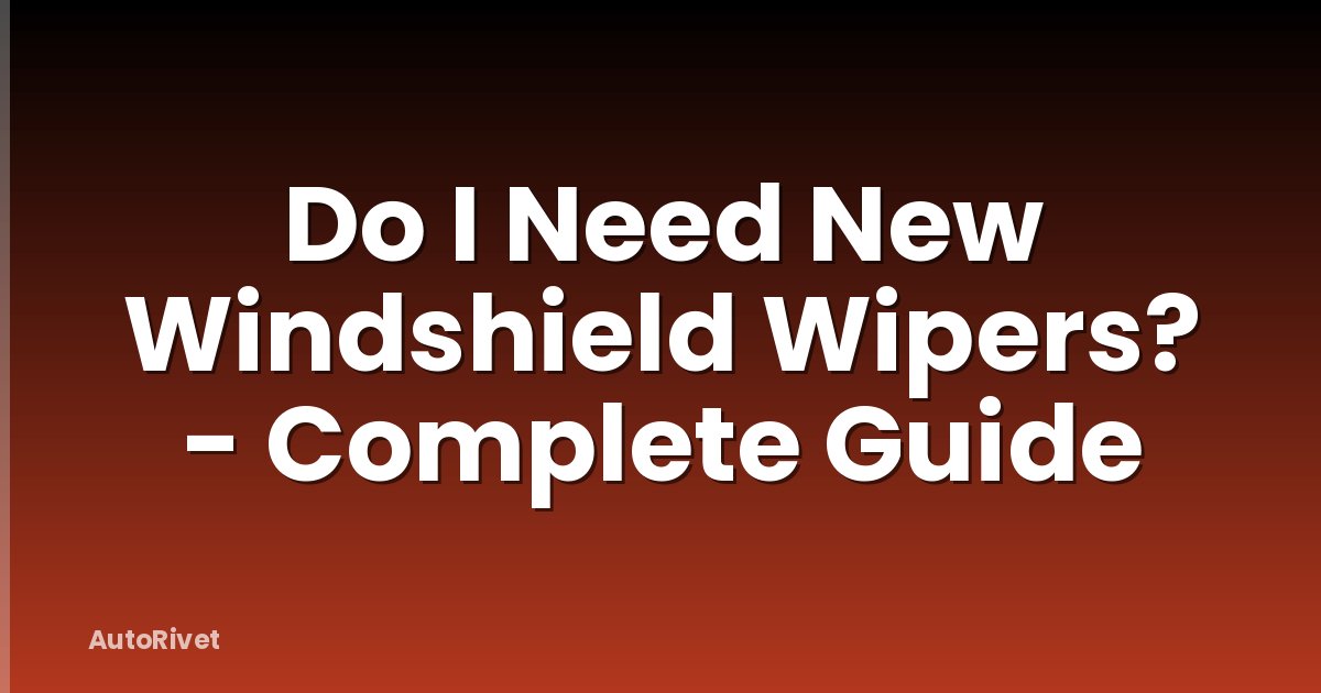 Do I Need New Windshield Wipers? - Complete Guide
