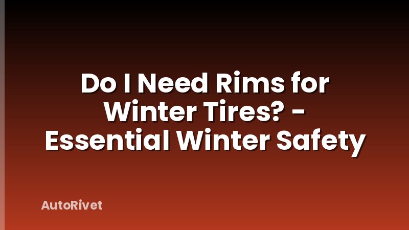 Do I Need Rims for Winter Tires? - Essential Winter Safety