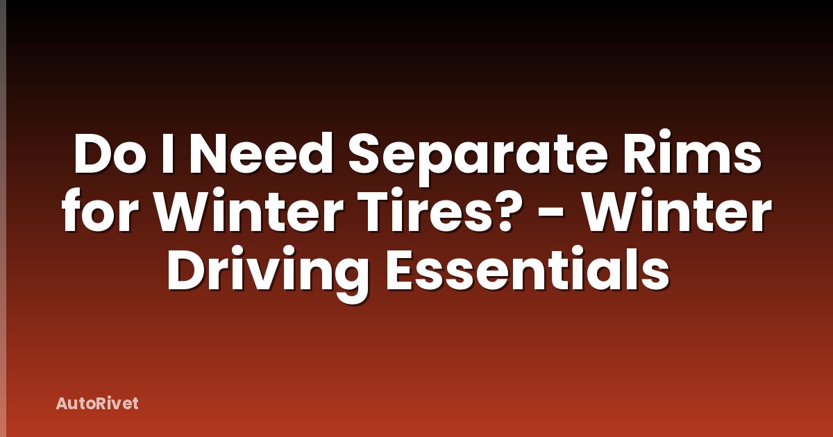 Do I Need Separate Rims for Winter Tires? - Winter Driving Essentials