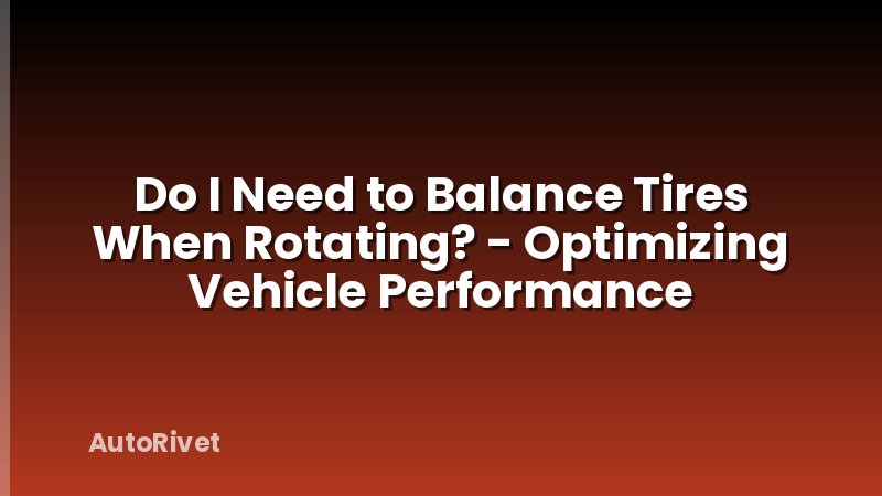 Do I Need to Balance Tires When Rotating? - Optimizing Vehicle Performance