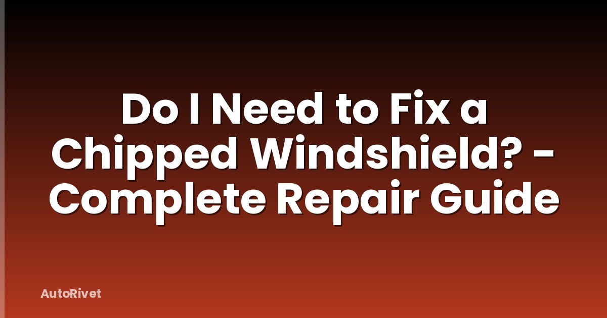 Do I Need to Fix a Chipped Windshield? - Complete Repair Guide