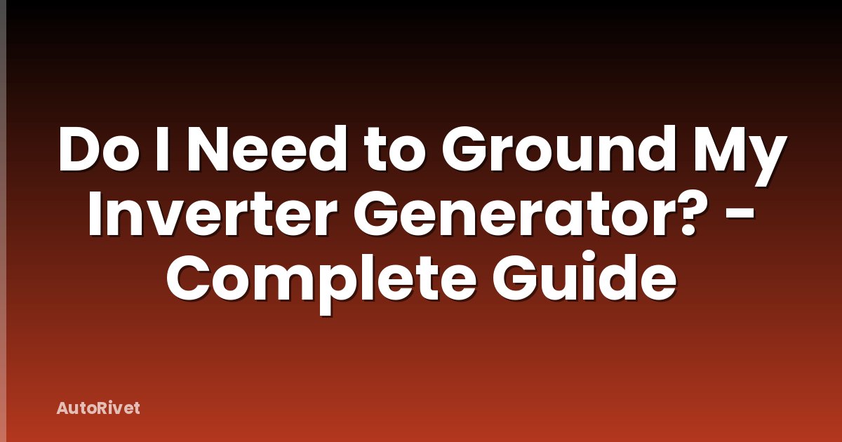 Do I Need to Ground My Inverter Generator? - Complete Guide