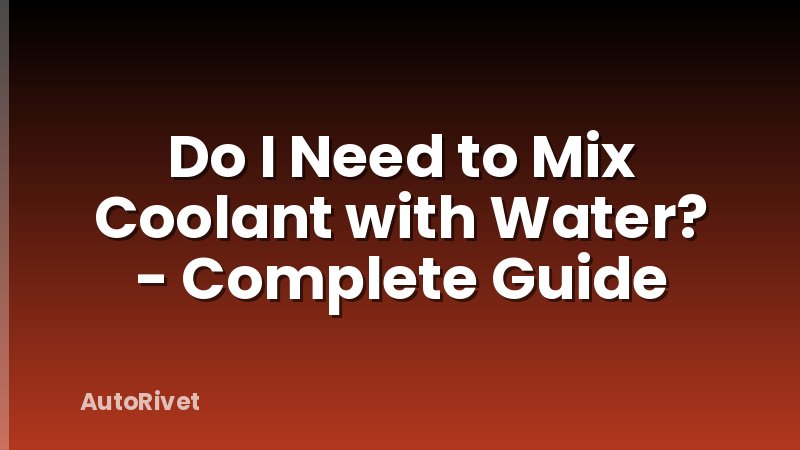 Do I Need to Mix Coolant with Water? - Complete Guide
